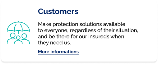 Customers, Make a protection solution available to everyone, whatever their situation, and to be there when our policyholders need us
