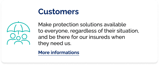 Customers, Make a protection solution available to everyone, whatever their situation, and to be there when our policyholders need us