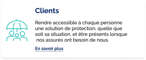 Clients, Rendre accessible à chaque personne une solution de protection, quelle que soit sa situation, et être présent lorsque nos assurés ont besoin de nous